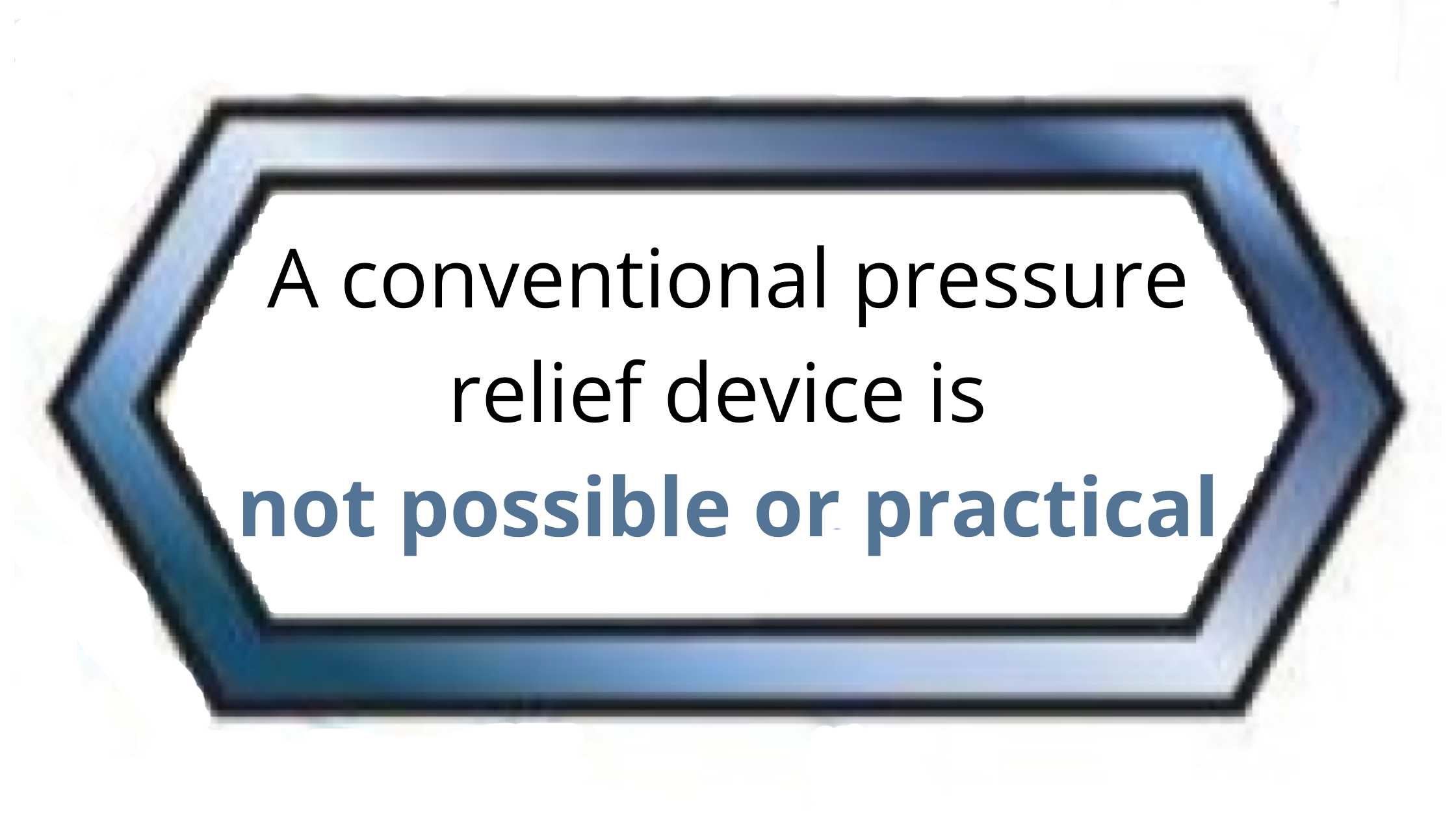 A conventional pressure relief device is “not possible or practical” A conventional pressure relief device is “not possible or practical”